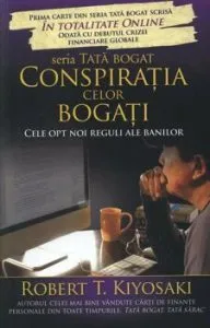 Conspiratia celor bogati. Cele opt noi reguli ale banilor de Robert T. Kiyosaki