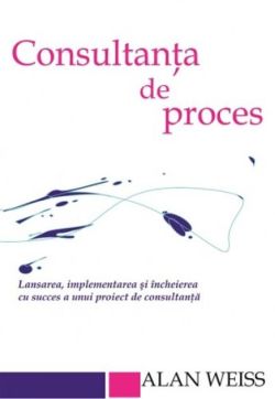 Consultanta de proces. Lansarea, implementarea şi încheierea cu succes a unui proiect de consultanţă