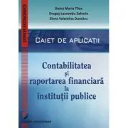 Contabilitatea si raportarea financiara la institutii publice. Caiet de aplicatii practice de Doina Maria Tilea