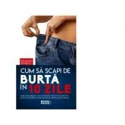 Cum sa scapi de burta in 10 zile. Cum sa slabesti, sa-ti vindeci tracul digestiv si sa te bucuri de un corp mai tanar si mai suplu