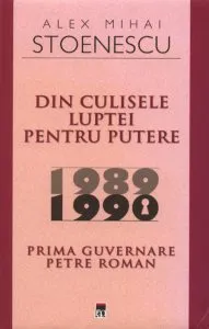 Din culisele luptei pentru putere 1989-1990. Prima guvernare Petre Roman de Alex Mihai Stoenescu