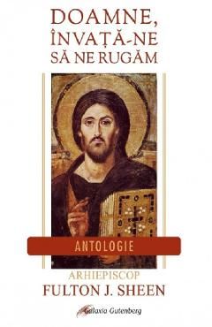 Doamne, invata-ne sa ne rugam. Antologie
