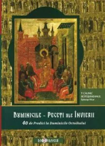 Duminicile - Peceti ale Invierii. 40 de predici la Duminicile Octoihului de Calinic Botosaneanul