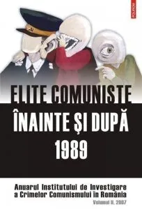 Elite comuniste inainte si dupa 1989. Anuarul Institutului de Investigare a Crimelor Comunismului in Romania. Volumul II, 2007