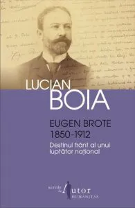 Eugen Brote 1850-1912. Destinul frant al unui luptator national de Lucian Boia