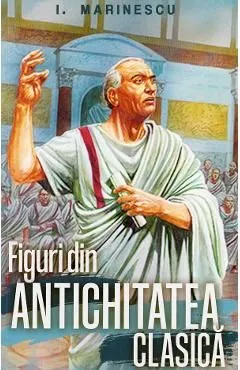 Figuri din antichitatea clasica de I. M. Marinescu