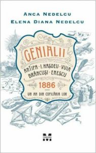 Genialii: Antipa, I. Hasdeu, Vuia, Brancusi, Enescu. 1886 - Un an din copilaria lor