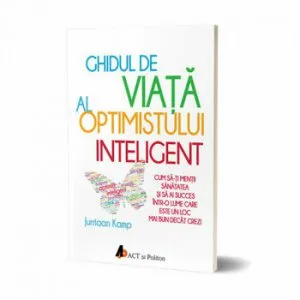 Ghidul de viata al optimistului inteligent. Cum sa-ti mentii sanatatea si sa ai succes intr-o lume care este un loc mai bun decat crezi de Jurriaan Kamp