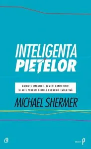 Inteligenta pietelor. Maimute empatice, oameni competititvi si alte povesti dintr-o economie evolutiva de Michael Shermer