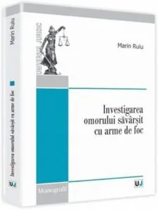 Investigarea omorului savarsit cu arme de foc de Marin Ruiu
