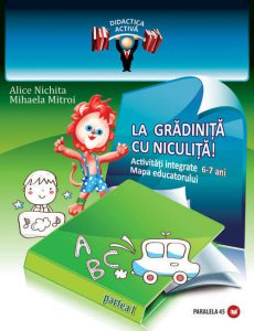La gradinita cu Niculita! Activitati integrate. Mapa educatorului, 6-7 ani. Partea I