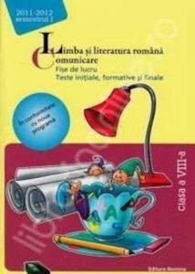 Limba Romana. Comunicare - Fise de lucru. Teste initiale,formative si finale Clasa a VIII-a