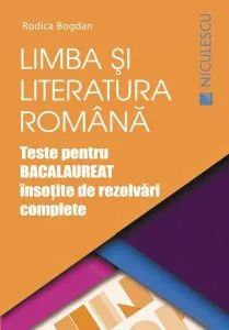 Limba si literatura romana. Teste pentru Bacalaureat insotite de rezolvari complete de Rodica Bogdan