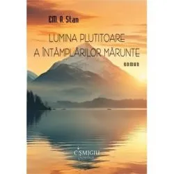 Lumina plutitoare a intamplarilor marunte de Em. A. Stan