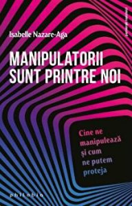 Manipulatorii sunt printre noi. Cine ne manipuleaza si cum ne putem proteja