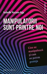 Manipulatorii sunt printre noi. Cine ne manipuleaza si cum ne putem proteja