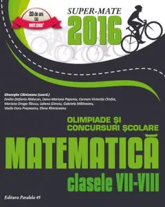 Matematica in concursurile scolare, VII-VIII/2016 de Ghe. Cainiceanu