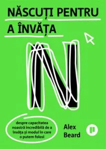 Nascuti pentru a invata. Despre capacitatea noastra incredibila de a invata si modul in care o putem folosi de Alex Beard