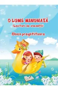 O lume minunata Clasa pregatitoare. Lecturi de vacanta de Adina Grigore