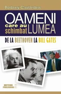 Oameni care au schimbat lumea. Vol. II - De la Beethoven la Bill Gates de Rodney Castleden