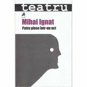 Patru piese intr-un act de Mihai Ignat