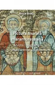 Pictura murala maramureseana. Mesteri zugravi si interferente stilistice de Anca Bratu