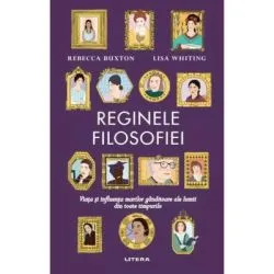 Reginele filosofiei. Viata si influenta marilor ganditoare ale lumii din toate timpurile de Rebecca Buxton