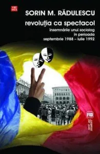 Revolutia ca spectacol. Insemnarile unui sociolog in perioada septembrie 1988 - iulie 1992 de Sorin M. Radulescu