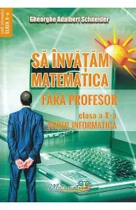 Sa invatam matematica fara profesor - Clasa 10 de Gheorghe Adalbert Schneider