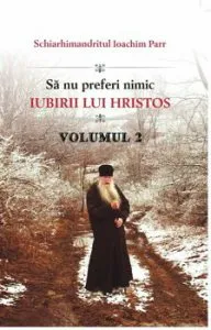 Sa nu preferi nimic iubirii lui Hristos, Vol. 2 de Schiarhimandritul Ioachim Parr