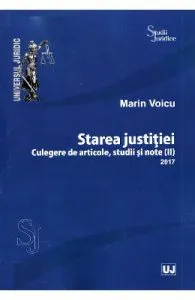 Starea justitiei. Culegere de articole, Studii si note 2017 de Marin Voicu