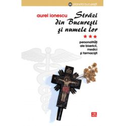Strazi din Bucuresti si numele lor. Vol. III. Personalitati ale Bisericii, medici si farmacisti