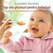 Top 100 piureuri pentru bebelusi. 100 de mese usor de preparat pentru un bebelus sanatos si fericit de Annabel Karmel