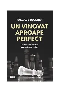 Un vinovat aproape perfect. Cum se construiește un nou tip de rasism de Pascal Bruckner