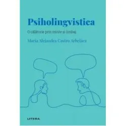 Volumul 39. Descopera Psihologia. Psiholingvistica. O calatorie prin minte si limbaj de Maria Alejandra Castro Arbelaez