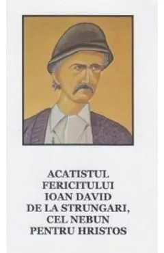 Acatistul fericitului Ioan David de la Strungari, cel nebun pentru Hristos de Autor Anonim