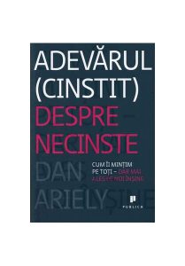 Adevărul (cinstit) despre necinste: Cum îi mințim pe toți - dar mai ales pe noi înșine
