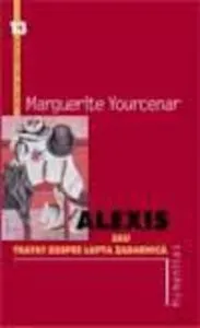 Alexis sau Tratat despre lupta zadarnica de Marguerite Yourcenar