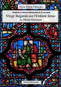 Analiza si viziune interpretativa in lucrarea Vingt Regards sur l'Enfant-Jesus de Olivier Messiaen de Anca Elena Paduraru