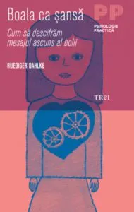 Boala ca sansa. Cum sa descifram mesajul ascuns al bolii de Ruediger Dahlke