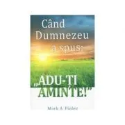 Cand Dumnezeu a spus: „Adu-ti aminte!” de Mark Finley