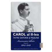 Carol al II lea. Intre datorie si pasiune. Insemnari zilnice Volumul 1