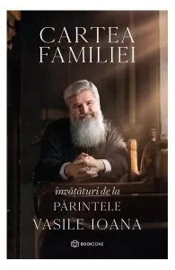 Cartea familiei. Învățături de la Părintele Vasile Ioana de Parintele Vasile Ioana
