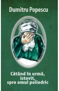 Catand in urma, istovit, spre omul poliedric de Dumitru Popescu