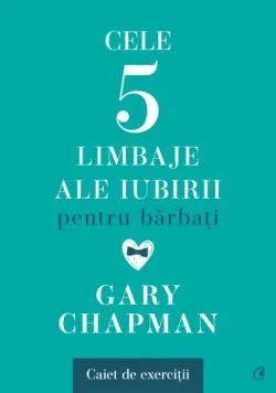 Cele cinci limbaje ale iubirii pentru barbati. Caiet de exercitii de Gary Chapman