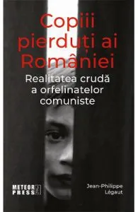 Copiii pierduti ai Romaniei de Jean-Philippe Legaut