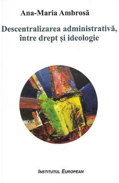 Descentralizarea administrativa, intre drept si ideologie