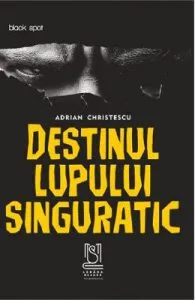 Destinul lupului singuratic de Adrian Christescu