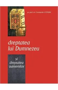 Dreptatea lui Dumnezeu si dreptatea oamenilor de Constantin Coman