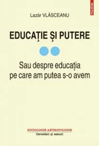 Educatie si putere. Sau despre educatia pe care am putea s-o avem de Lazar Vlasceanu